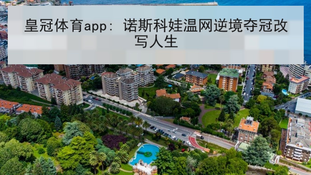 皇冠体育app: 诺斯科娃温网逆境夺冠改写人生