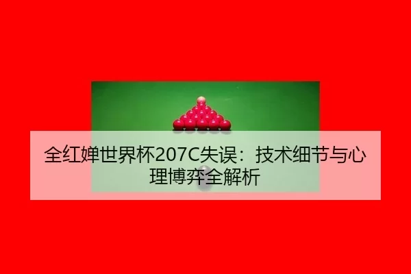 全红婵世界杯207C失误：技术细节与心理博弈全解析