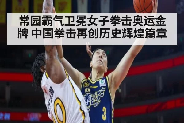 常园霸气卫冕女子拳击奥运金牌 中国拳击再创历史辉煌篇章