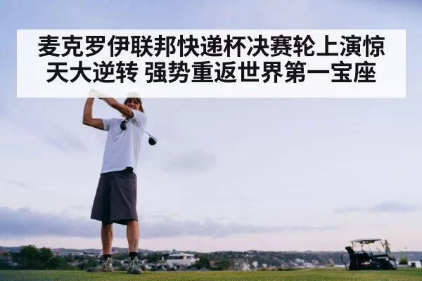麦克罗伊联邦快递杯决赛轮上演惊天大逆转 强势重返世界第一宝座